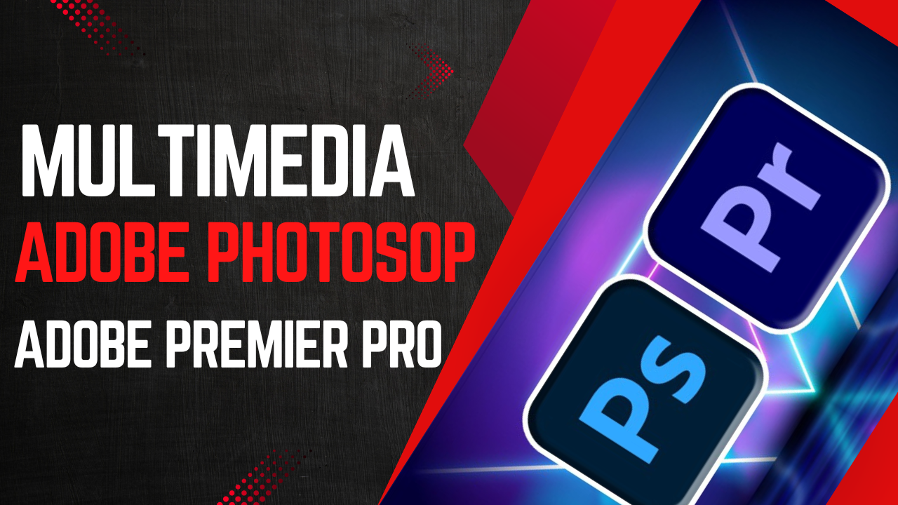 MultiMedia: Premier Pro / Photoshop